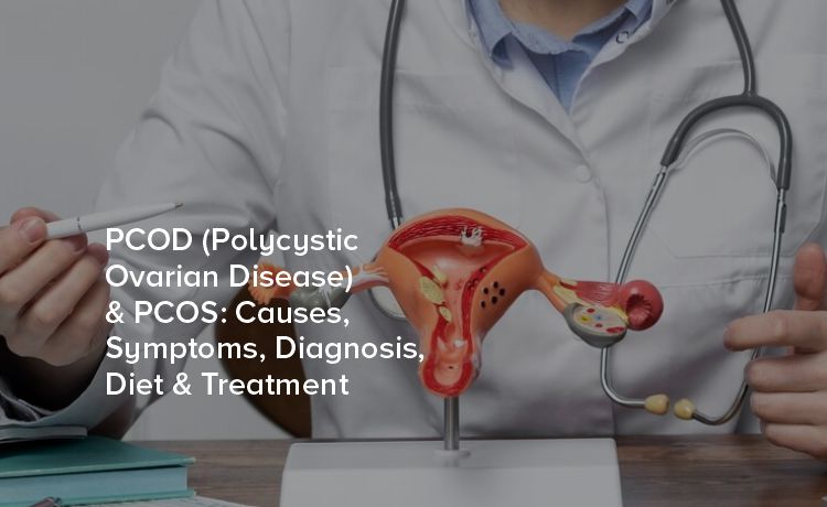 Demystifying PCOD and PCOS: Causes, Symptoms, Diagnosis, Diet & Treatment