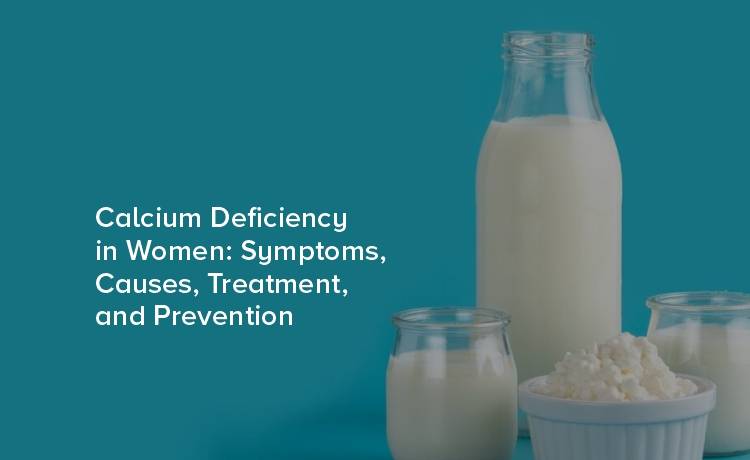 Calcium Deficiency in Women: Symptoms, Causes, Treatment, and Prevention