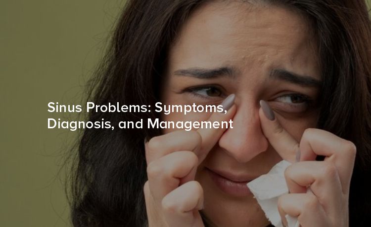 Sinus Problems: Symptoms, Diagnosis, and Management