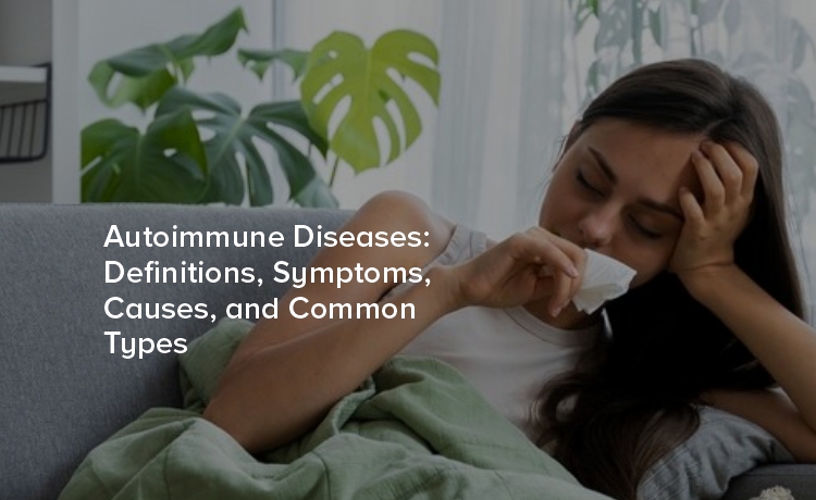 Autoimmune Diseases: Definitions, Symptoms, Causes, and Common Types
