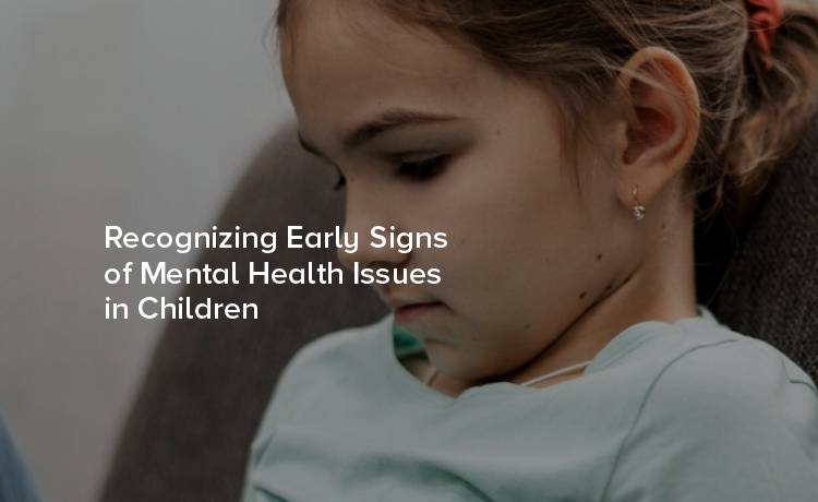 Recognizing Early Mental Health Issues in Children