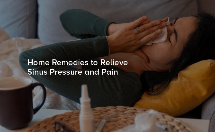 Home Remedies to Relieve Sinus Pressure and Pain