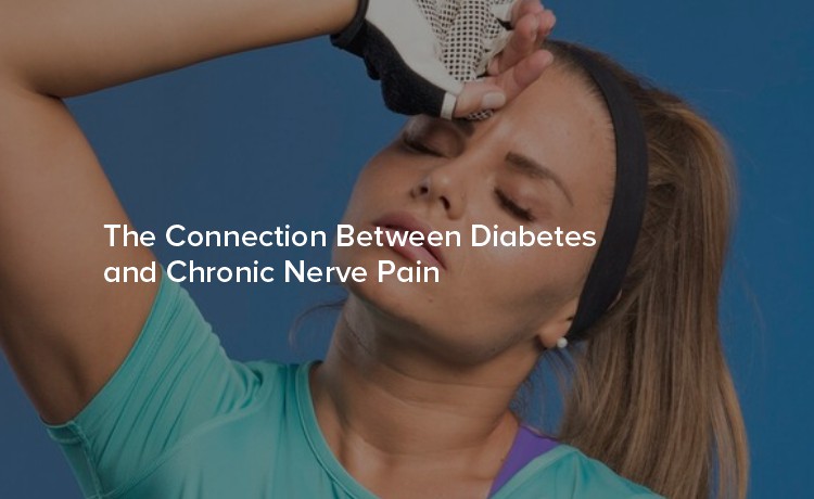 Understanding the Connection Between Diabetes and Chronic Nerve Pain