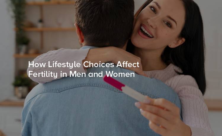 How Lifestyle Choices Affect Fertility in Men and Women