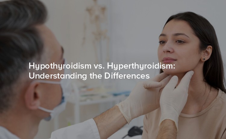 Hypothyroidism vs. Hyperthyroidism: Understanding the Differences