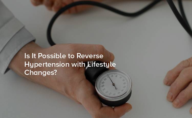 Is It Possible to Reverse Hypertension with Lifestyle Changes?