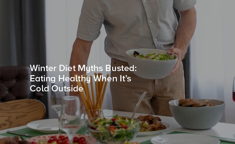 Winter Diet Myths Busted: Eating Healthy When It’s Cold Outside