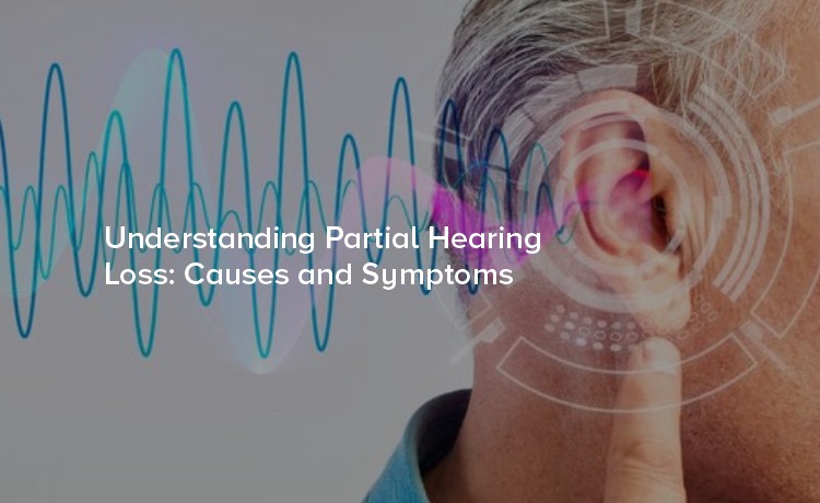 Understanding Partial Hearing Loss: Causes and Symptoms