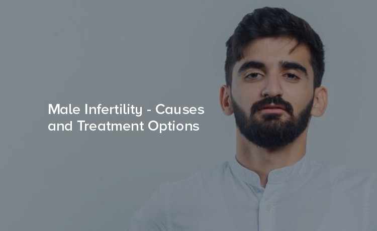 Male Infertility - Causes and Treatment Options