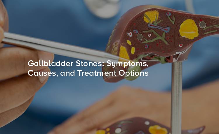 Gallbladder Stones: Symptoms, Causes, and Treatment Options