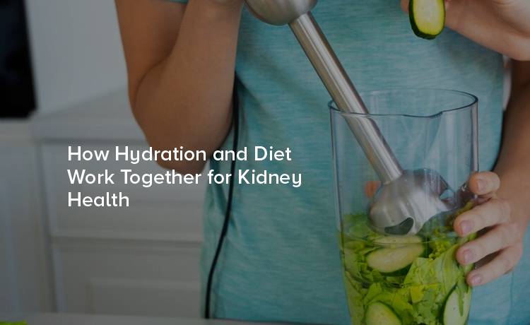 How Hydration and Diet Work Together for Kidney Health