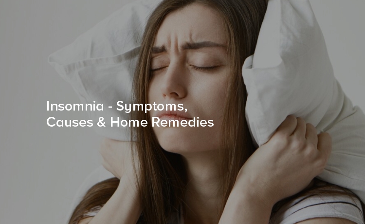 Insomnia - Symptoms, Causes & Home Remedies