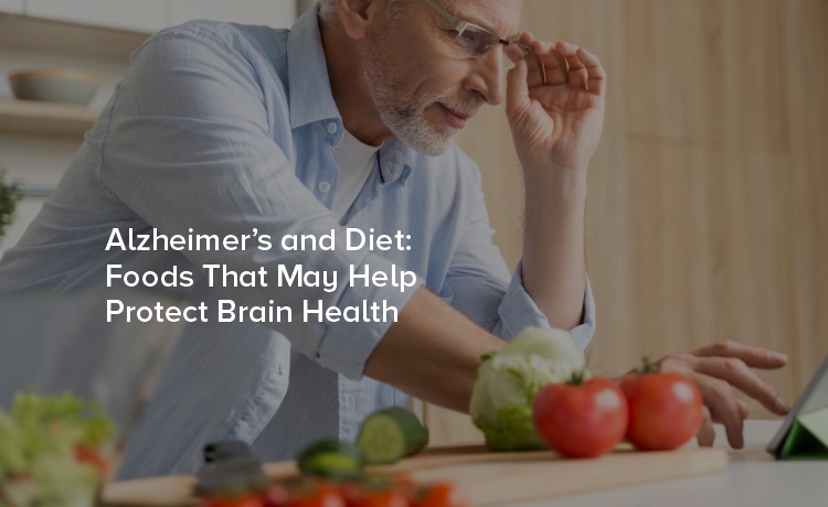 Alzheimer’s and Diet: Foods That May Help Protect Brain Health