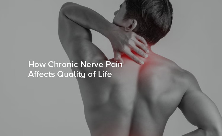 How Chronic Nerve Pain Affects Quality of Life