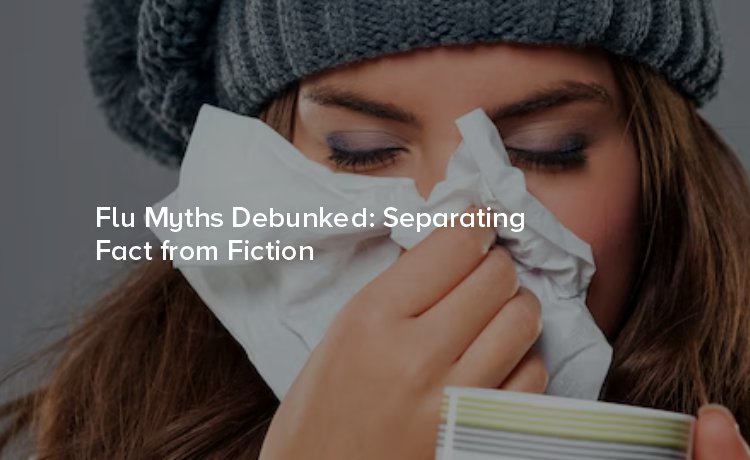 Flu Myths Debunked: Separating Fact from Fiction