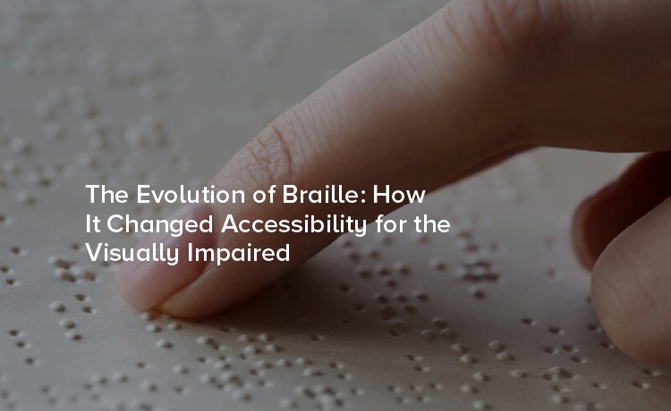 The Evolution of Braille: How It Changed Accessibility for the Visually Impaired