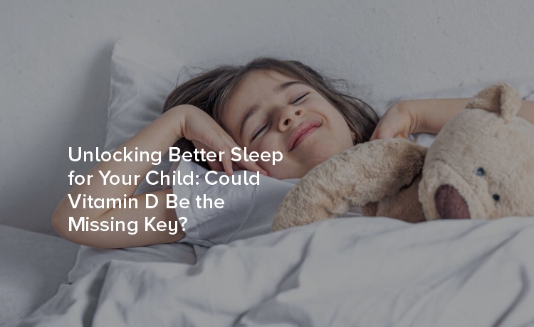 Unlocking Better Sleep for Your Child: Could Vitamin D Be the Missing Key?
