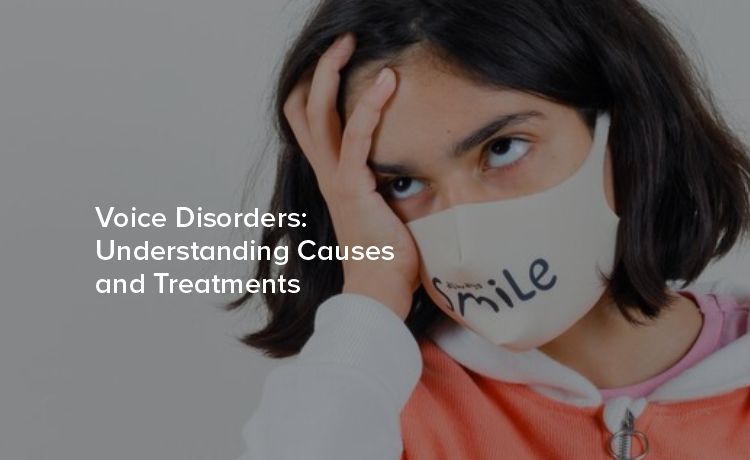 Voice Disorders: Understanding Causes and Treatment