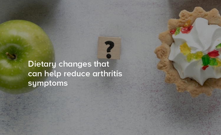 Dietary Changes That Can Help Reduce Arthritis Symptoms