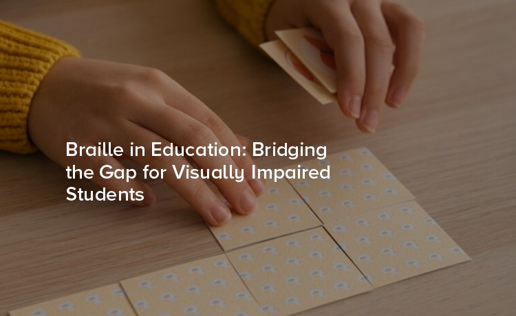 Braille in Education: Bridging the Gap for Visually Impaired Students