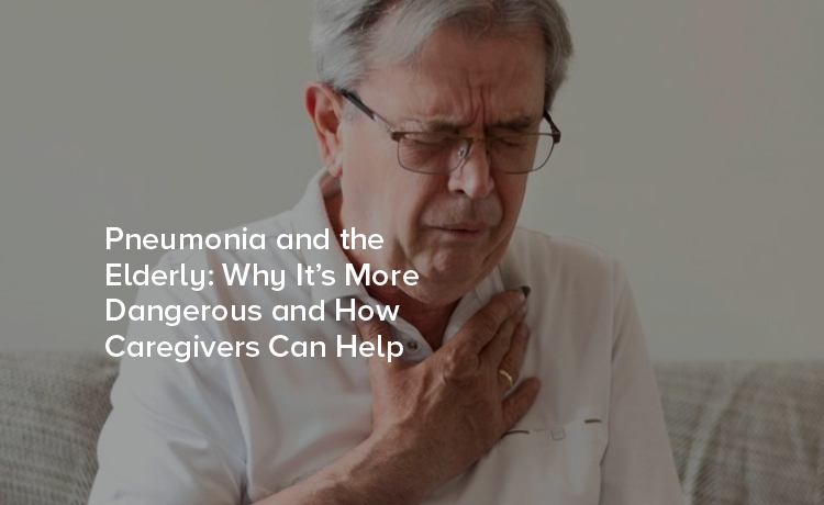 Pneumonia and the Elderly: Why It’s More Dangerous and How Caregivers Can Help